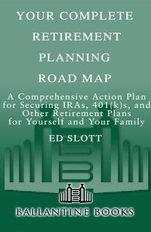 Your Complete Retirement Planning Road Map: A Comprehensive Action Plan for Securing IRAs, 401(k)s, and Other Retirement Plans for Yourself and Your Family