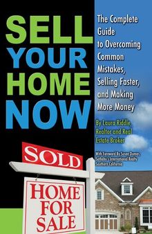 Sell Your Home Now: The Complete Guide to Overcoming Common Mistakes, Selling Faster, and Making More Money