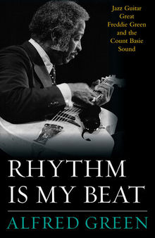Rhythm Is My Beat: Jazz Guitar Great Freddie Green and the Count Basie Sound