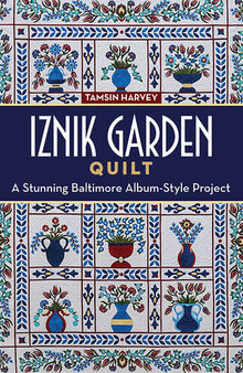 Iznik Garden Quilt: A Stunning Baltimore Album-Style Project