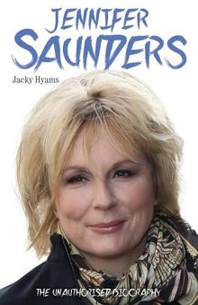 Jennifer Saunders--The Unauthorised Biography of the Absolutely Fabulous Star