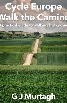 Cycle Europe, Walk the Camino: A Practical Guide to Walking and Cycling