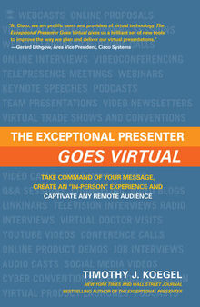 The Exceptional Presenter Goes Virtual: Take Command of Your Message, Create an In-Person Experience and Captivate Any Remote Audience
