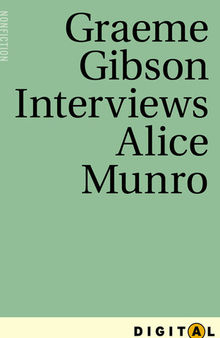 Graeme Gibson Interviews Alice Munro: From Eleven Canadian Novelists Interviewed by Graeme Gibson