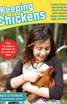 Keeping Chickens: A Kid's Guide to Everything You Need to Know about Breeds, Coops, Behavior, Eggs, and More!
