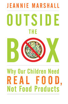 Outside the Box: Why Our Children Need Real Food, Not Food Products