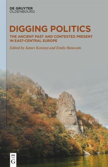 Digging Politics: The Ancient Past and Contested Present in East-Central Europe