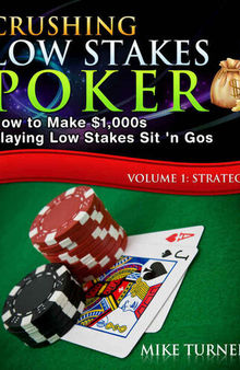 Crushing Low Stakes Poker: How to Make $1,000s Playing Low Stakes Sit 'n Gos: Strategy