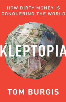 Kleptopia; How Dirty Money Is Conquering the World