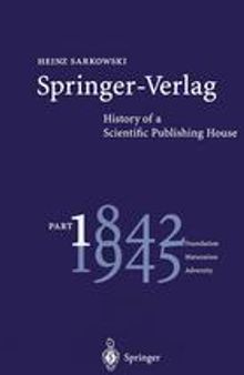 Springer-Verlag History of a Scientific Publishing House: Part 1 Foundation 1842–1945 Maturation Adversity