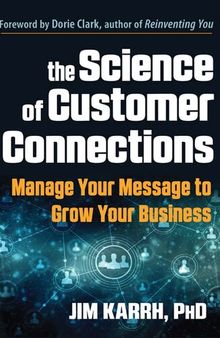 The Science of Customer Connections: Manage Your Message to Grow Your Business