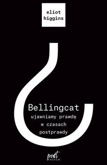 Bellngcat: Ujawniamy prawdę w czasach postprawdy