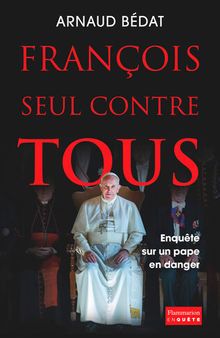 François, seul contre tous: Enquête sur un pape en danger
