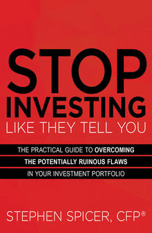 Stop Investing Like They Tell You: The Practical Guide to Overcoming the Potentially Ruinous Flaws in Your Investment Portfolio