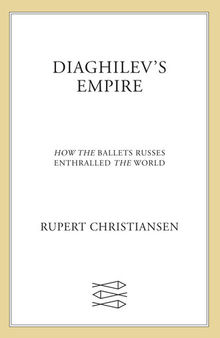 Diaghilev's Empire: How the Ballets Russes Enthralled the World