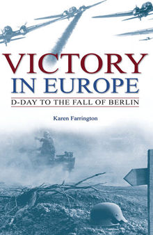 Victory in Europe: D-Day to the Fall of Berlin