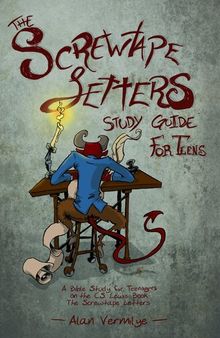 The Screwtape Letters Study Guide for Teens: A Bible Study for Teenagers on the C.S. Lewis Book The Screwtape Letters