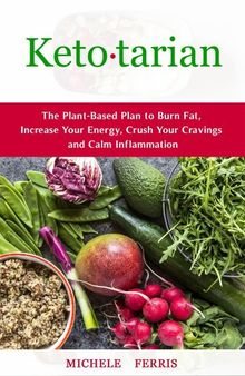 Ketotarian--The Plant-Based Plan to Burn Fat, Increase Your Energy, Crush Your Cravings and Calm Inflammation