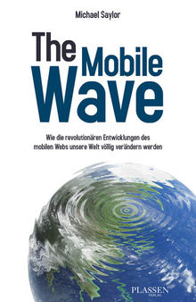 The Mobile Wave: Wie die revolutionären Entwicklungen des mobilen Webs unsere Welt völlig verändern werden