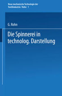 Die Spinnerei in technologischer Darstellung: Ein Hand- und Hilfsbuch für den Unterricht in der Spinnerei an Spinn- und Textilschulen, technischen Lehranstalten und zur Selbstausbildung, sowie ein Fachbuch für Spinner jeder Faserart