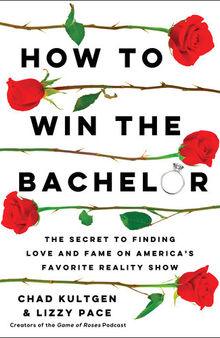 How to Win The Bachelor: The Secret to Finding Love and Fame on America's Favorite Reality Show