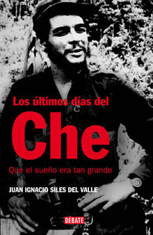 Los últimos días del Che: Que el sueño era tan grande