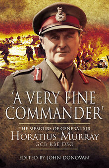 'A Very Fine Commander': The Memories of General Sir Horatius Murray Gcb KBE Dso