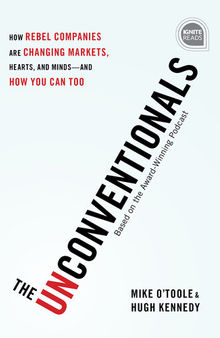 The Unconventionals: How Rebel Companies Are Changing Markets, Hearts, and Minds-and How You Can Too