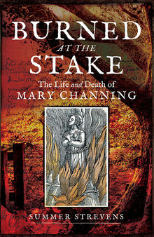 Burned at the Stake: The Life and Death of Mary Channing
