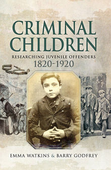 Criminal Children: Researching Juvenile Offenders, 1820–1920
