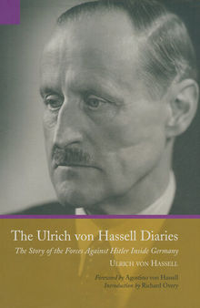 The Ulrich von Hassell Diaries: The Story of the Forces Against Hitler Inside Germany