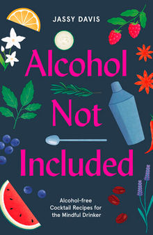 Alcohol Not Included: Alcohol-free Cocktails for the Mindful Drinker