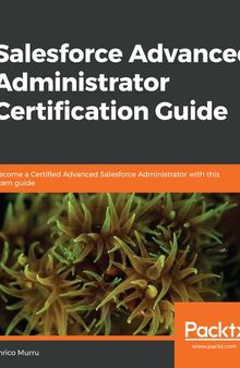 Salesforce Advanced Administrator Certification Guide: Become a Certified Advanced Salesforce Administrator with this exam guide