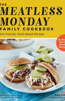 The Meatless Monday Family Cookbook: Kid-Friendly, Plant-Based Recipes [Go Meatless One Day a Week--or Every Day!]