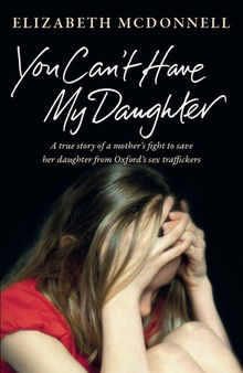 You Can't Have My Daughter: A Mother's Desperate Fight to Save Her Daughter from Sex Traffickers. A Powerful True Story.