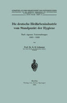 Die deutsche Bleifarbenindustrie vom Standpunkt der Hygiene: Nach eigenen Untersuchungen 1921–1922