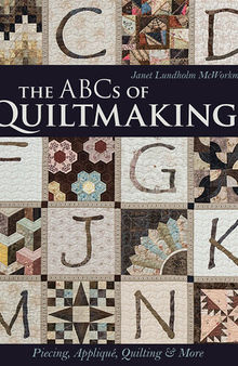 The ABCs of Quiltmaking: Piecing, Appliqué, Quilting & More