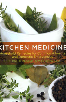 Kitchen Medicine: Household Remedies for Common Ailments and Domestic Emergencies