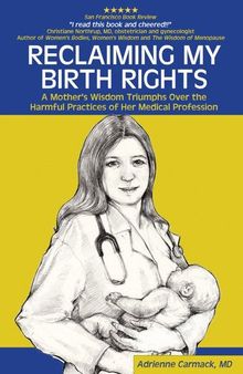 Reclaiming My Birth Rights: A Mother's Wisdom Triumphs Over the Harmful Practices of Her Medical Profession