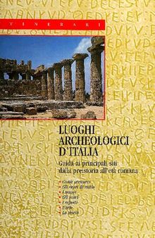 Luoghi archeologici d'Italia. Guida ai principali siti dalla preistoria all'età romana