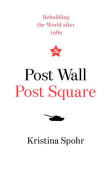 Post Wall, Post Square: How Bush, Gorbachev, Kohl, and Deng Shaped the World after 1989