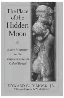 The Place of the Hidden Moon: Erotic Mysticism in the Vaisnava-Sahajiya Cult of Bengal