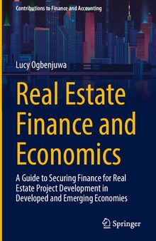 Real Estate Finance and Economics: A Guide to Securing Finance for Real Estate Project Development in Developed and Emerging Economies