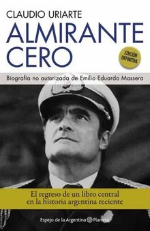 Almirante Cero. Biografía no autorizada de Emilio Eduardo Massera