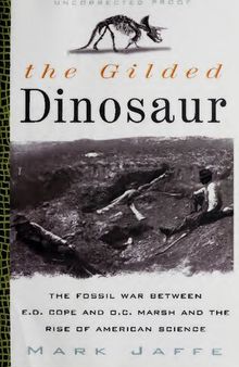 The gilded dinosaur : the fossil war between E.D. Cope and O.C. Marsh and the rise of American science