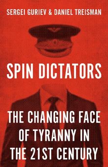 Spin Dictators: The Changing Face of Tyranny in the 21st Century
