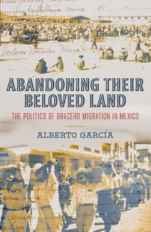 Abandoning Their Beloved Land: The Politics of Bracero Migration in Mexico