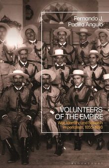 Volunteers of the Empire: War, Identity, and Spanish Imperialism, 1855-1898