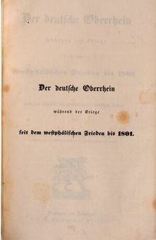 Der deutsche Oberrhein während der Kriege seit dem Westfälischen Frieden bis 1801 bearbeitet nach den Quellen des großherzoglich badischen Archivs