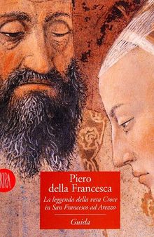 Piero della Francesca. La leggenda della vera croce in S. Francesco ad Arezzo. Ediz. illustrata